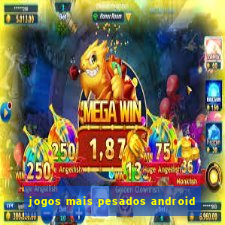 jogos mais pesados android